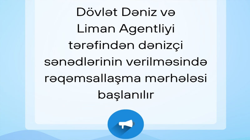 Dövlət Dəniz və Liman Agentliyi dənizçi sənədlərinin verilməsində rəqəmsallaşma mərhələsinə başlayır