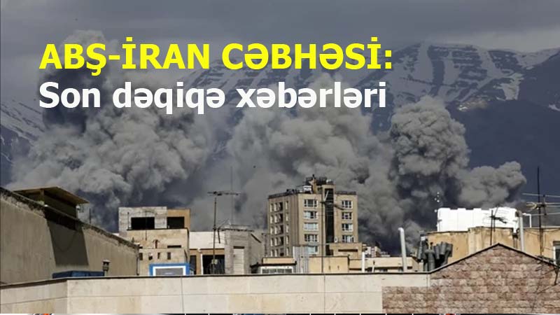 ABŞ–İsrail–İran müharibəsi: Son dəqiqə xəbərləri...