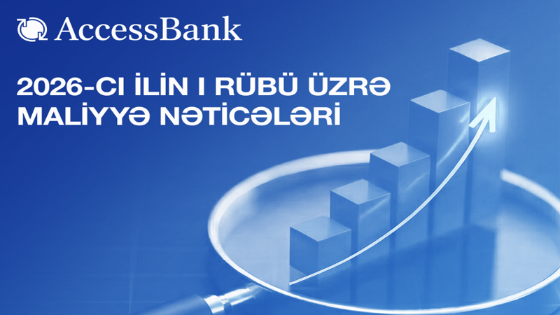 AccessBank 2026-cı ilin 1-ci rüb üzrə maliyyə hesabatını açıqlayır