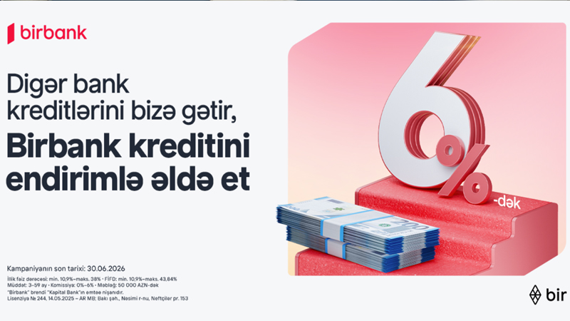 Kreditini Birbank-a gətirənlər 6%-dək endirim qazanır – kampaniya davam edir