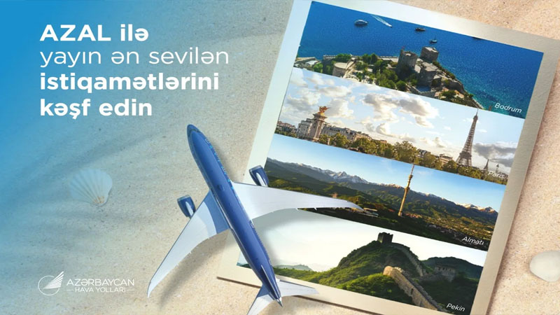 Yayın ən sevilən istiqamətlərini AZAL ilə kəşf edin: Bu il tətil üçün hara getməli?