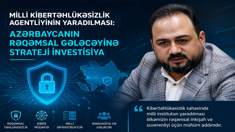 Milli Kibertəhlükəsizlik Agentliyinin yaradılması: Azərbaycanın rəqəmsal gələcəyinə strateji investisiya