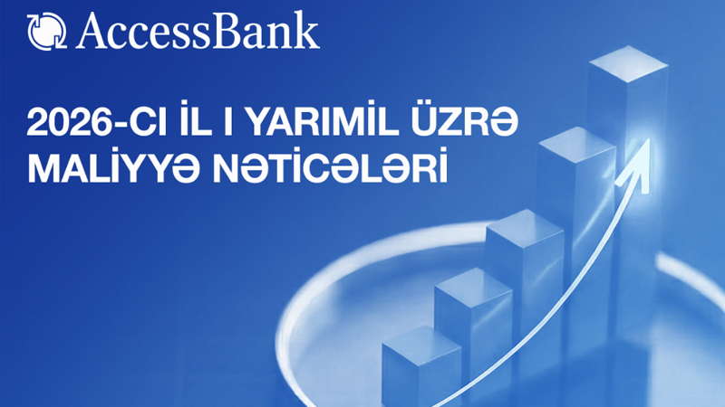 AccessBank 2026-cı ilin 1-ci yarısı üzrə maliyyə hesabatını açıqlayır